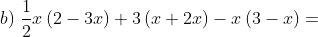 b) \; \frac{1}{2}x\left ( 2-3x \right )+3\left ( x+2x \right )-x\left ( 3-x \right )=